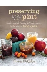  Preserving by the Pint: Quick Seasonal Canning for Small Spaces from the Author of Food in Jars 